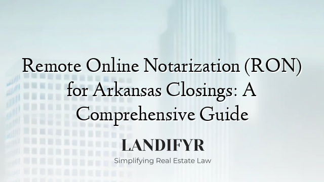 Remote Online Notarization (RON) for Arkansas Closings: A Comprehensive Guide