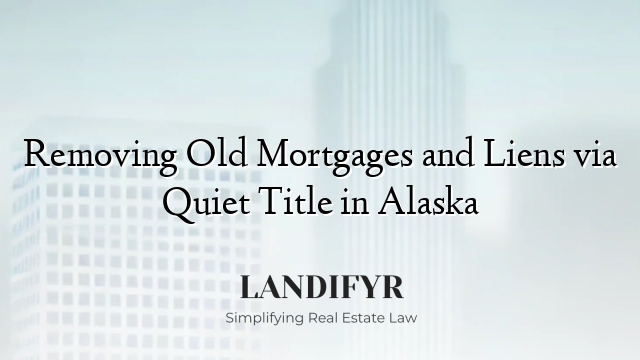 Removing Old Mortgages and Liens via Quiet Title in Alaska