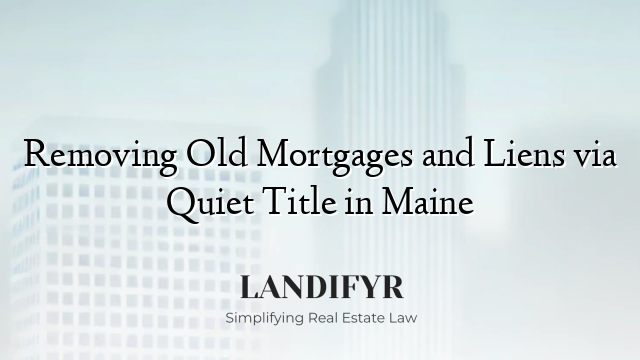 Removing Old Mortgages and Liens via Quiet Title in Maine