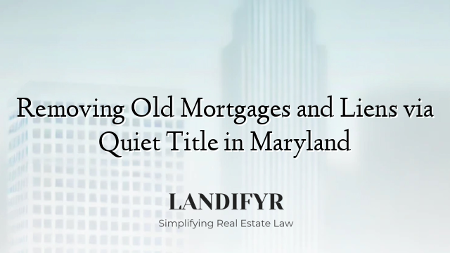 Removing Old Mortgages and Liens via Quiet Title in Maryland