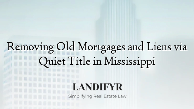 Removing Old Mortgages and Liens via Quiet Title in Mississippi