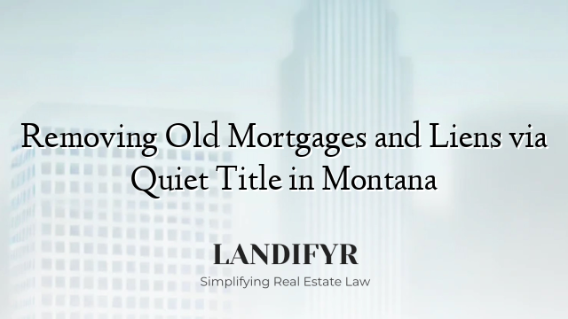 Removing Old Mortgages and Liens via Quiet Title in Montana
