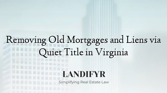 Removing Old Mortgages and Liens via Quiet Title in Virginia
