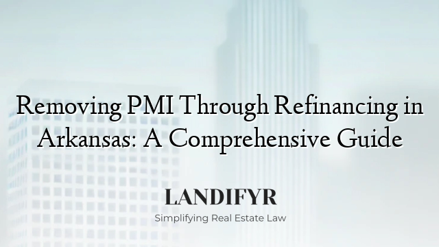 Removing PMI Through Refinancing in Arkansas: A Comprehensive Guide