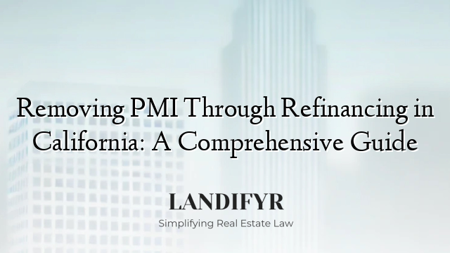 Removing PMI Through Refinancing in California: A Comprehensive Guide