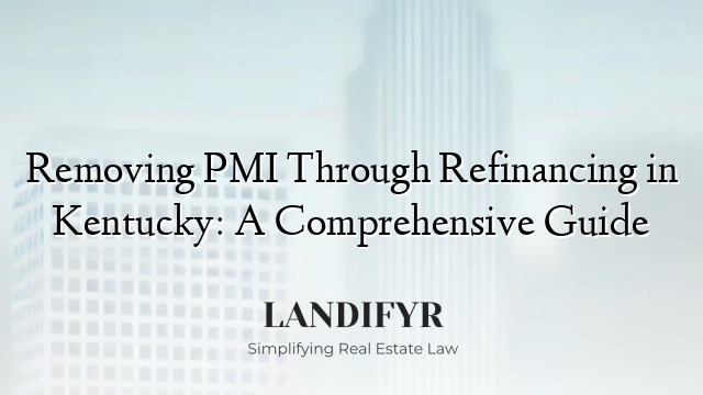 Removing PMI Through Refinancing in Kentucky: A Comprehensive Guide