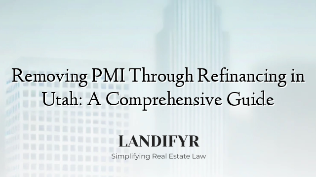 Removing PMI Through Refinancing in Utah: A Comprehensive Guide