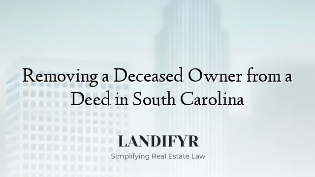 Removing a Deceased Owner from a Deed in South Carolina
