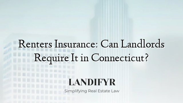 Renters Insurance: Can Landlords Require It in Connecticut?