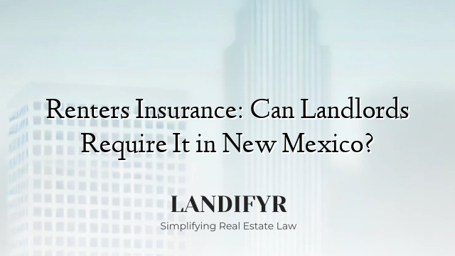 Renters Insurance: Can Landlords Require It in New Mexico?