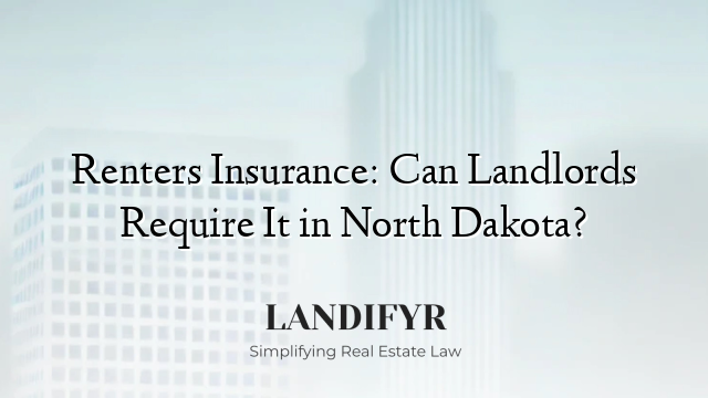 Renters Insurance: Can Landlords Require It in North Dakota?