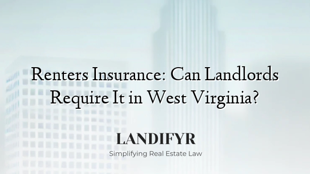 Renters Insurance: Can Landlords Require It in West Virginia?