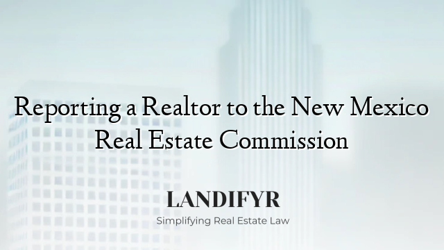 Reporting a Realtor to the New Mexico Real Estate Commission