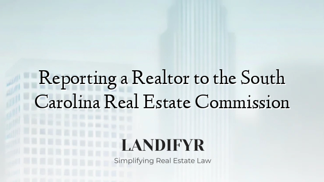 Reporting a Realtor to the South Carolina Real Estate Commission