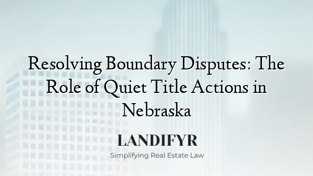 Resolving Boundary Disputes: The Role of Quiet Title Actions in Nebraska