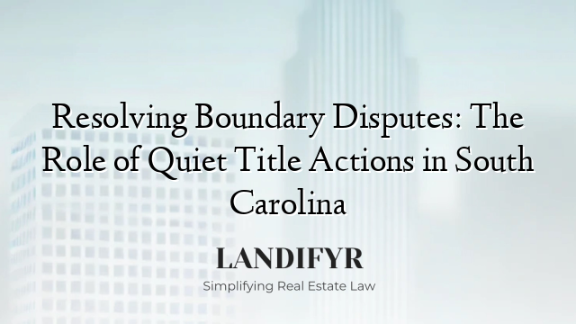 Resolving Boundary Disputes: The Role of Quiet Title Actions in South Carolina
