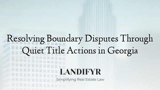 Resolving Boundary Disputes Through Quiet Title Actions in Georgia