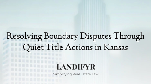 Resolving Boundary Disputes Through Quiet Title Actions in Kansas
