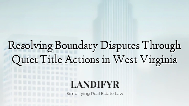 Resolving Boundary Disputes Through Quiet Title Actions in West Virginia