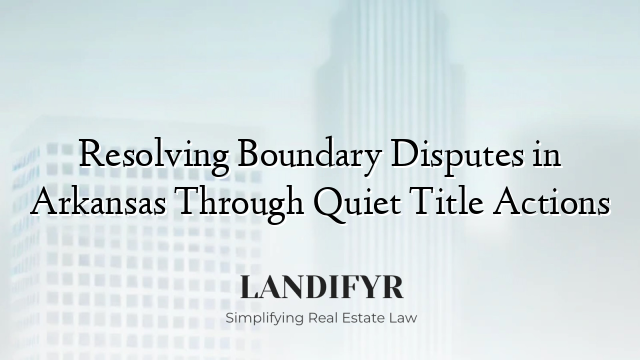 Resolving Boundary Disputes in Arkansas Through Quiet Title Actions
