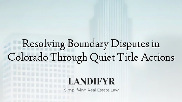 Resolving Boundary Disputes in Colorado Through Quiet Title Actions