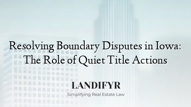 Resolving Boundary Disputes in Iowa: The Role of Quiet Title Actions