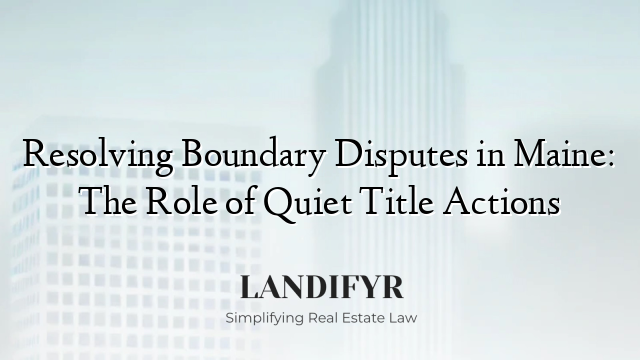 Resolving Boundary Disputes in Maine: The Role of Quiet Title Actions