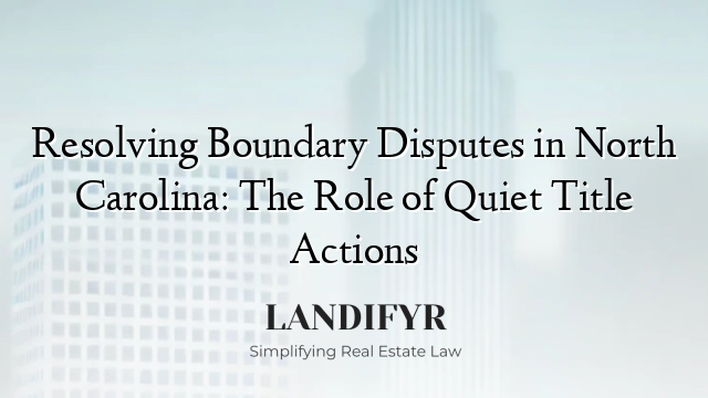 Resolving Boundary Disputes in North Carolina: The Role of Quiet Title Actions
