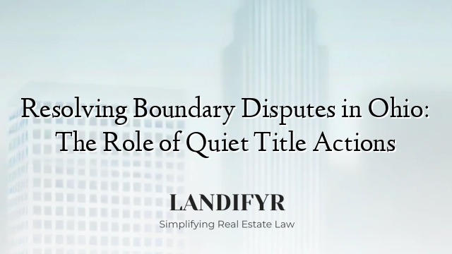 Resolving Boundary Disputes in Ohio: The Role of Quiet Title Actions