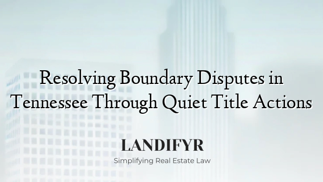 Resolving Boundary Disputes in Tennessee Through Quiet Title Actions