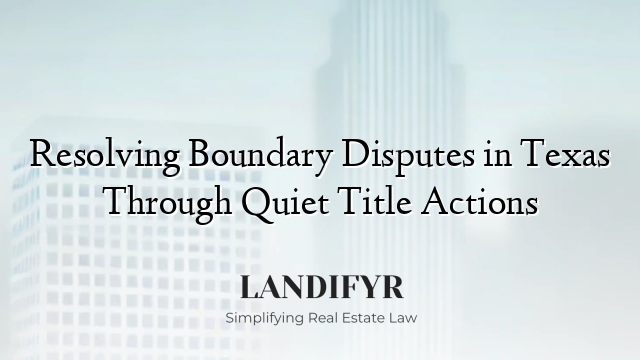 Resolving Boundary Disputes in Texas Through Quiet Title Actions