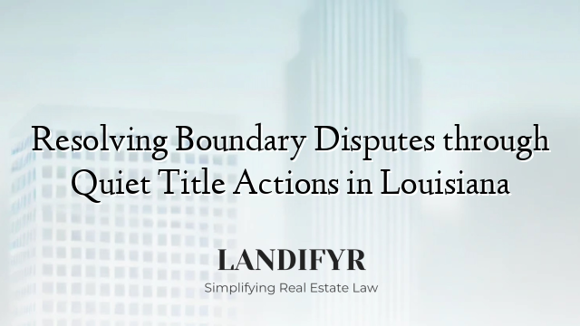 Resolving Boundary Disputes through Quiet Title Actions in Louisiana