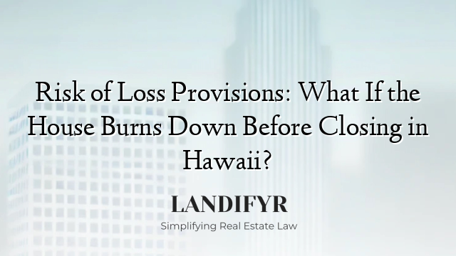 Risk of Loss Provisions: What If the House Burns Down Before Closing in Hawaii?