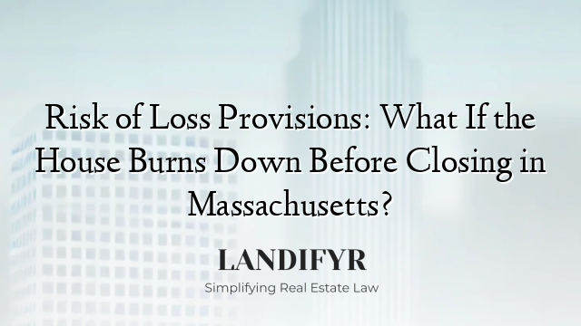 Risk of Loss Provisions: What If the House Burns Down Before Closing in Massachusetts?