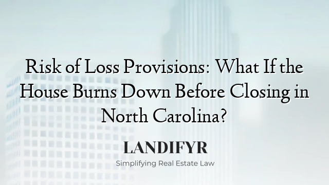 Risk of Loss Provisions: What If the House Burns Down Before Closing in North Carolina?