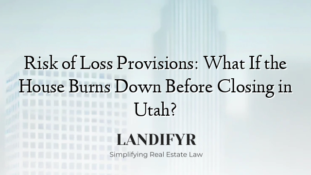 Risk of Loss Provisions: What If the House Burns Down Before Closing in Utah?