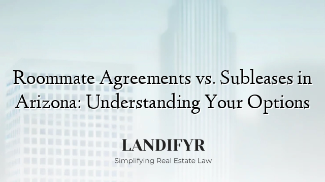 Roommate Agreements vs. Subleases in Arizona: Understanding Your Options