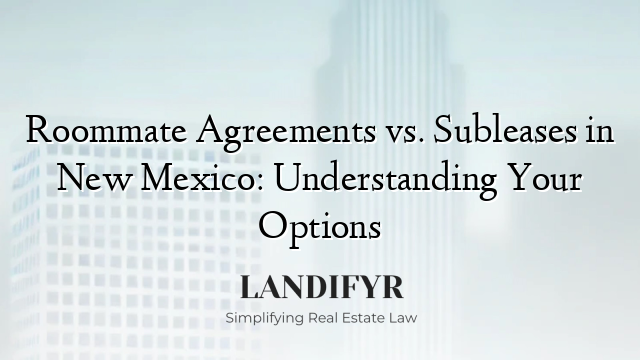 Roommate Agreements vs. Subleases in New Mexico: Understanding Your Options