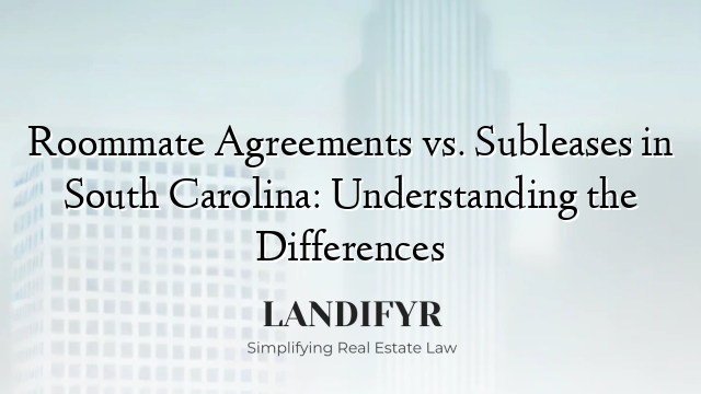 Roommate Agreements vs. Subleases in South Carolina: Understanding the Differences