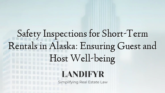 Safety Inspections for Short-Term Rentals in Alaska: Ensuring Guest and Host Well-being