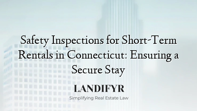 Safety Inspections for Short-Term Rentals in Connecticut: Ensuring a Secure Stay