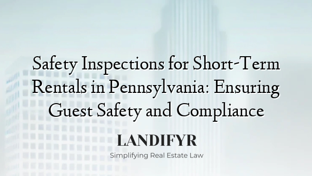 Safety Inspections for Short-Term Rentals in Pennsylvania: Ensuring Guest Safety and Compliance