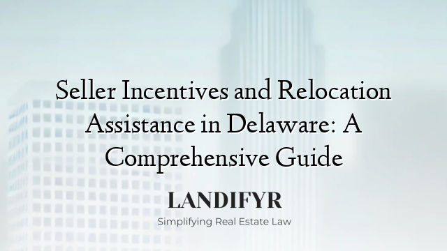 Seller Incentives and Relocation Assistance in Delaware: A Comprehensive Guide