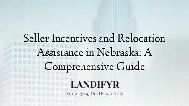 Seller Incentives and Relocation Assistance in Nebraska: A Comprehensive Guide