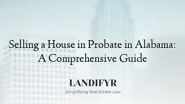 Selling a House in Probate in Alabama: A Comprehensive Guide