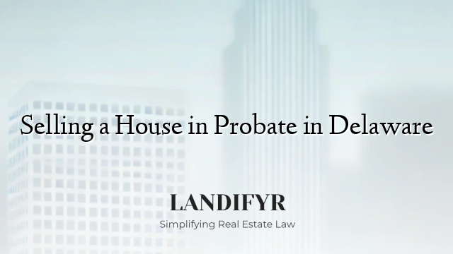 Selling a House in Probate in Delaware