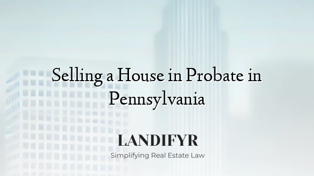 Selling a House in Probate in Pennsylvania