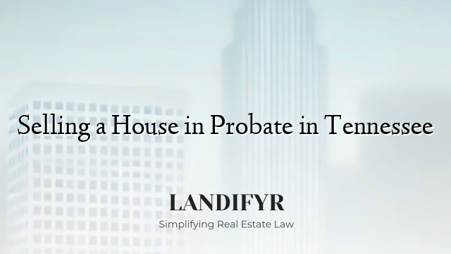 Selling a House in Probate in Tennessee