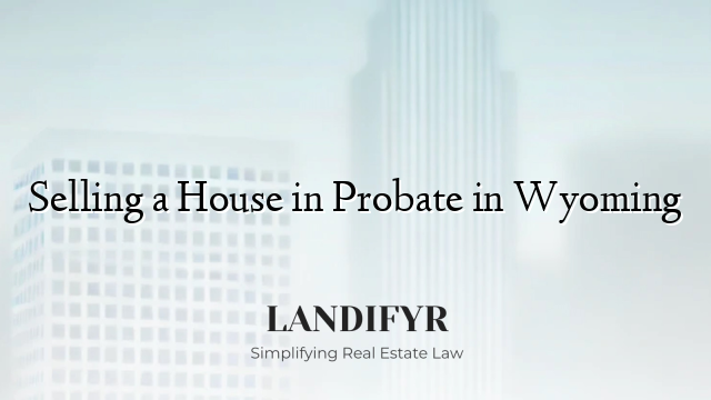 Selling a House in Probate in Wyoming