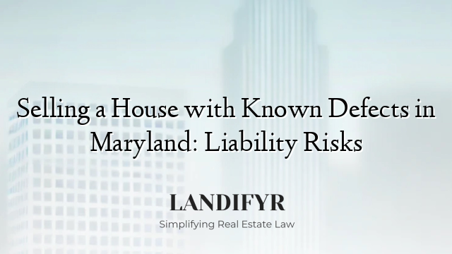 Selling a House with Known Defects in Maryland: Liability Risks